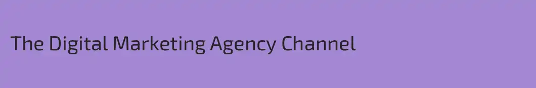 The Digital Marketing Agency Channel